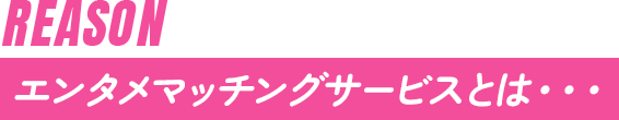 エンタメマッチングサービスとは・・・